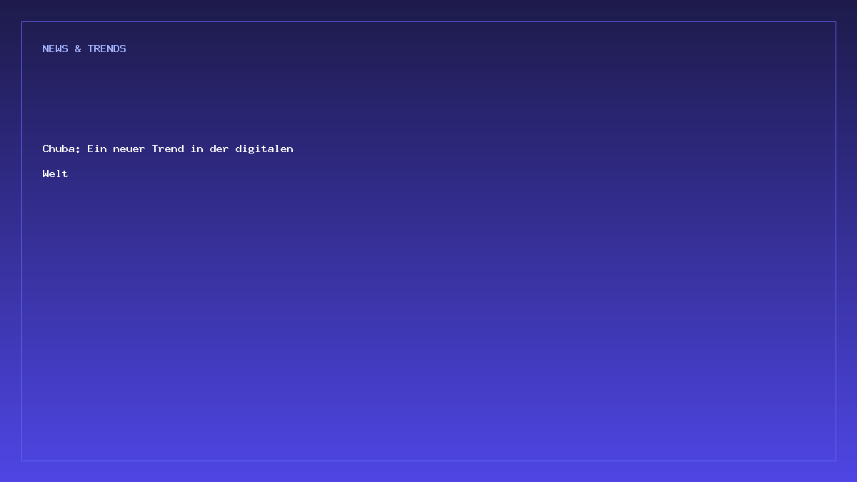 Chuba: Ein neuer Trend in der digitalen Welt